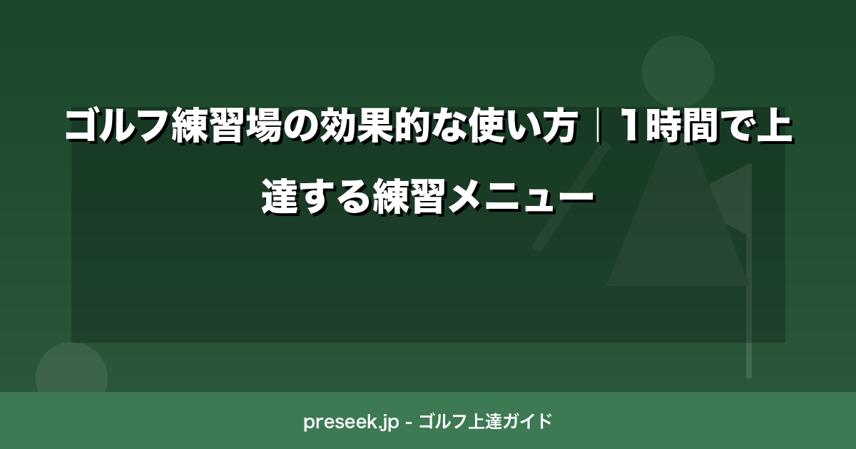ゴルフ練習場の効果的な使い方｜1時間で上達する練習メニュー