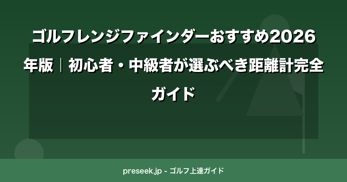 ゴルフレンジファインダーおすすめ2026年版｜初心者・中級者が選ぶべき距離計完全ガイド
