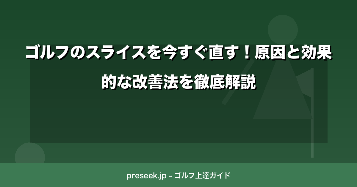 ゴルフのスライスを今すぐ直す！原因と効果的な改善法を徹底解説