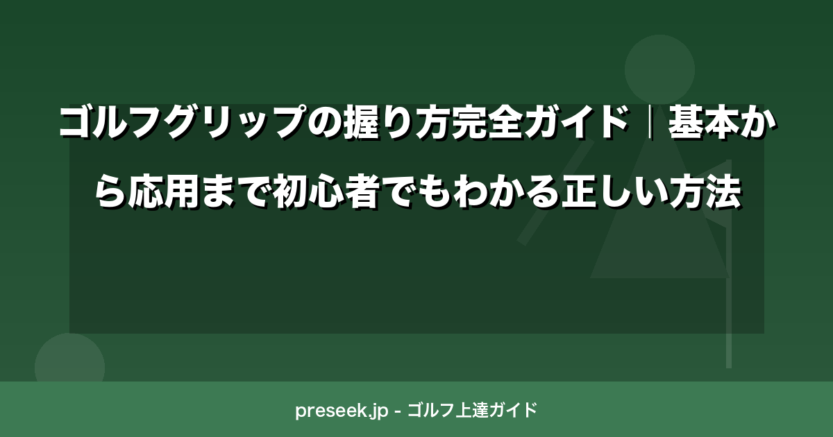 ゴルフグリップの握り方完全ガイド｜基本から応用まで初心者でもわかる正しい方法