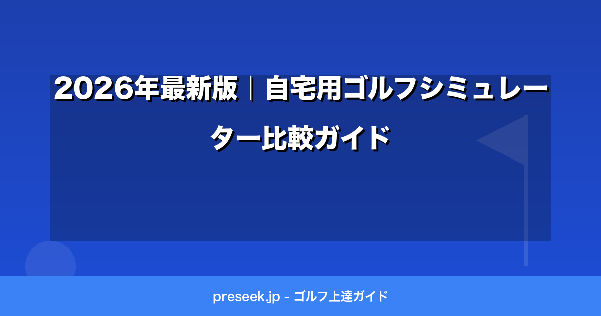 2026年最新版｜自宅用ゴルフシミュレーター比較ガイド
