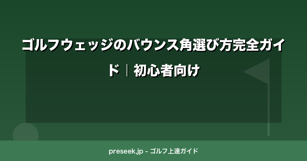 ゴルフウェッジのバウンス角選び方完全ガイド｜初心者向け
