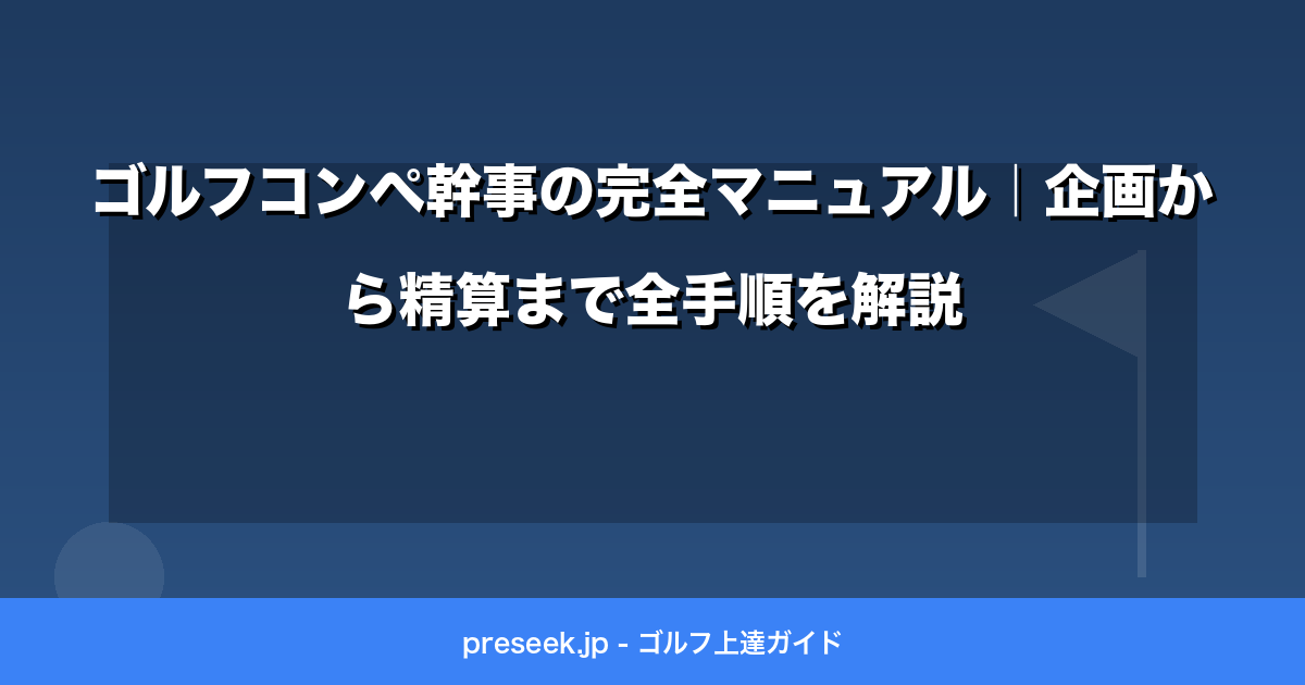ゴルフコンペ幹事の完全マニュアル｜企画から精算まで全手順を解説