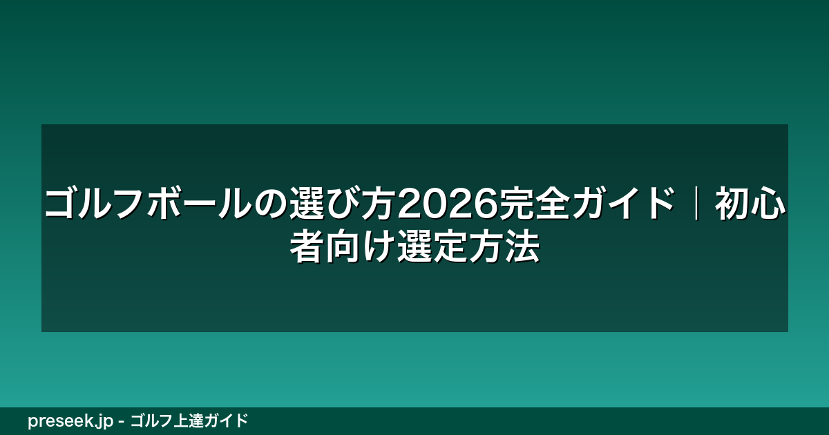 ゴルフボールの選び方2026完全ガイド｜初心者向け選定方法