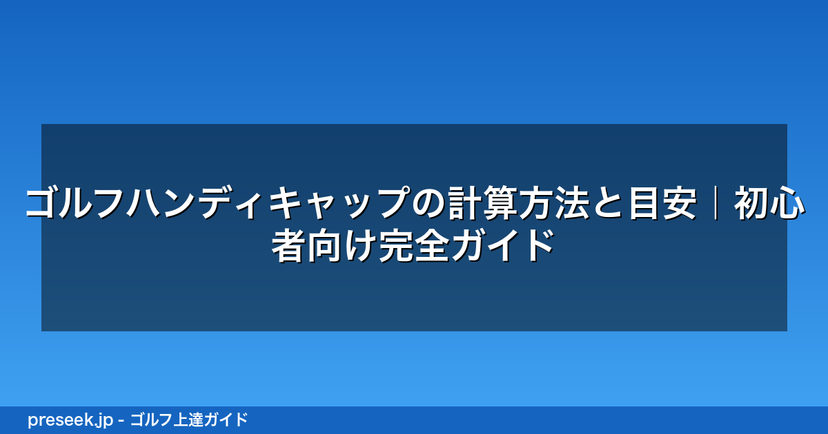 ゴルフハンディキャップの計算方法と目安｜初心者向け完全ガイド
