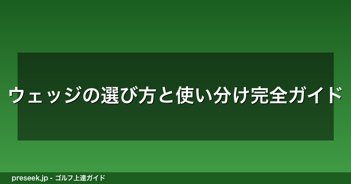 ウェッジの選び方と使い分け完全ガイド
